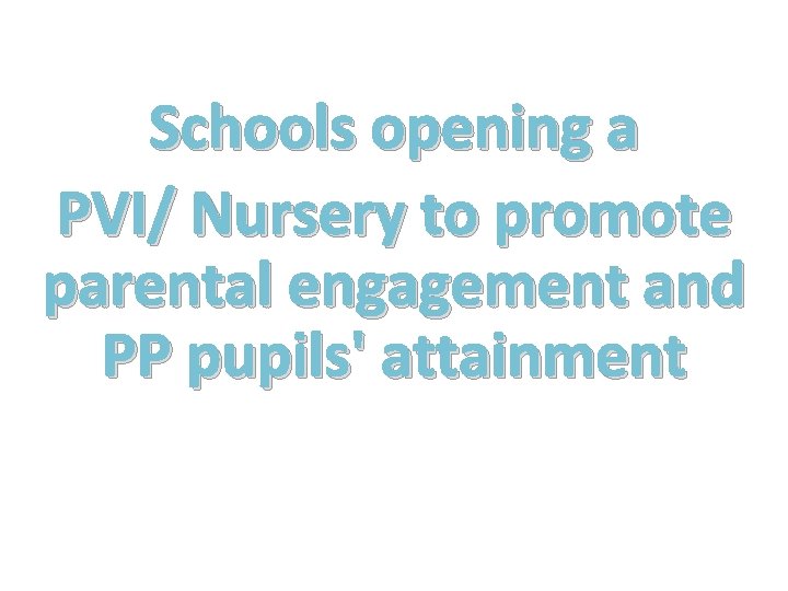 Schools opening a PVI/ Nursery to promote parental engagement and PP pupils' attainment 