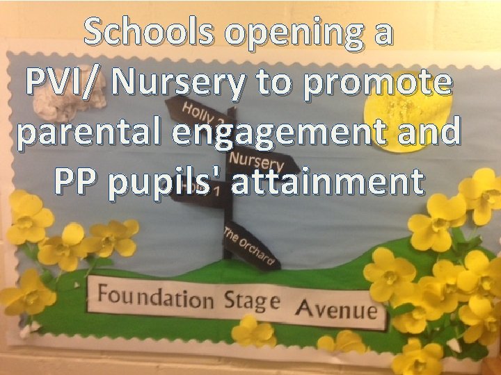 Schools opening a PVI/ Nursery to promote parental engagement and PP pupils' attainment 