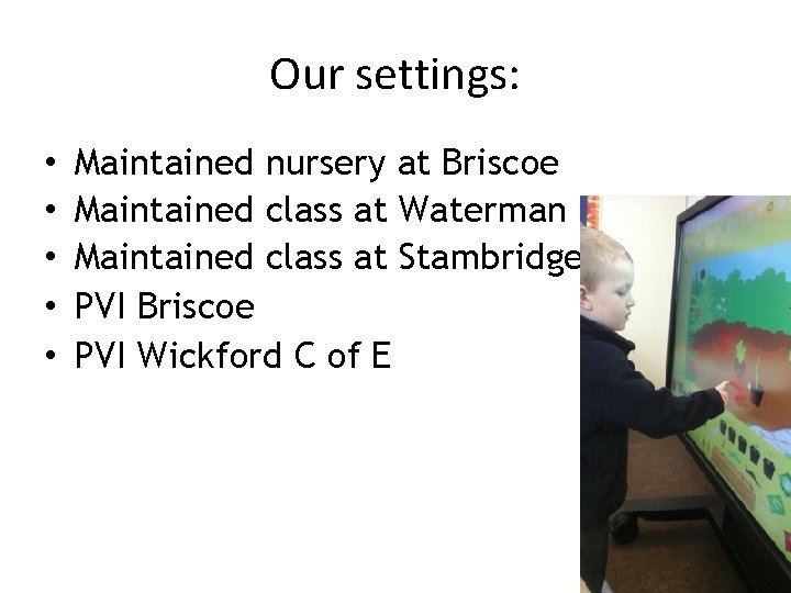 Our settings: • • • Maintained nursery at Briscoe Maintained class at Waterman Maintained