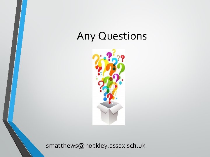 Any Questions smatthews@hockley. essex. sch. uk 