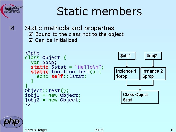 Static members þ Static methods and properties þ Bound to the class not to