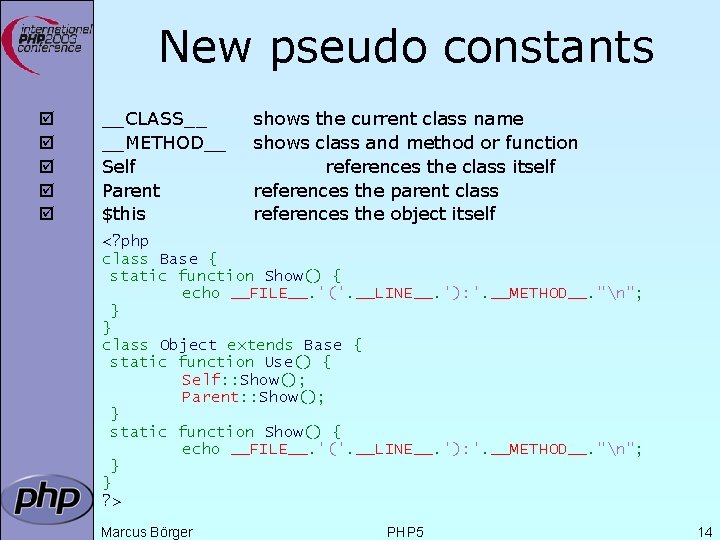 New pseudo constants þ þ þ __CLASS__ __METHOD__ Self Parent $this shows the current