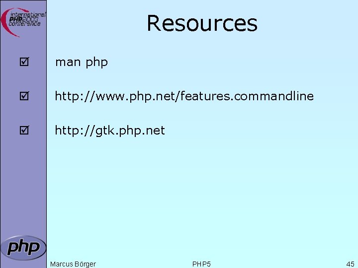 Resources þ man php þ http: //www. php. net/features. commandline þ http: //gtk. php.