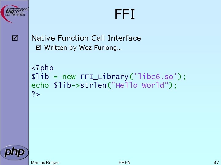FFI þ Native Function Call Interface þ Written by Wez Furlong… <? php $lib