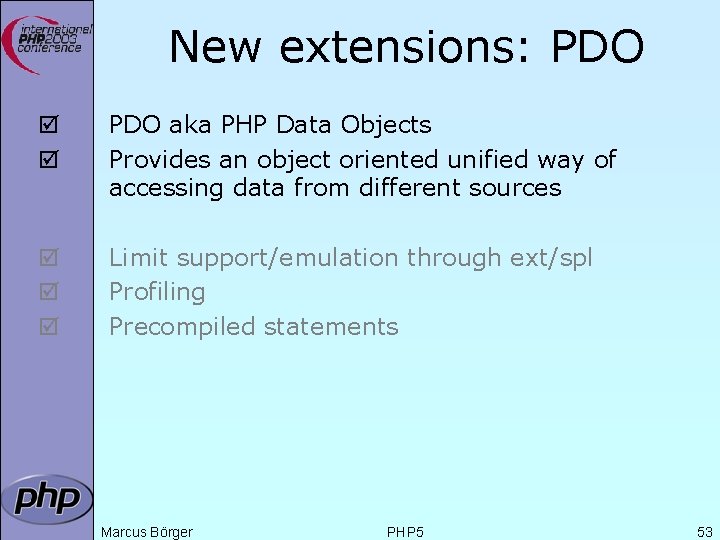 New extensions: PDO þ þ PDO aka PHP Data Objects Provides an object oriented