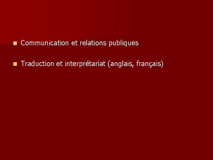 n Communication et relations publiques n Traduction et interprétariat (anglais, français) 