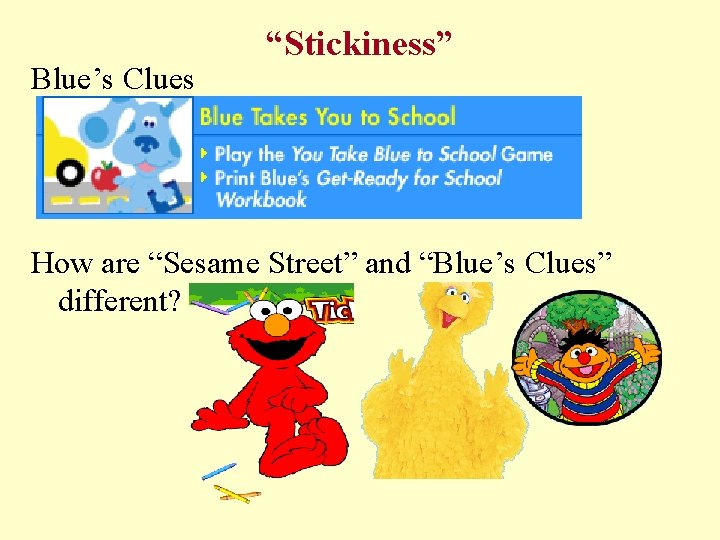 Blue’s Clues “Stickiness” How are “Sesame Street” and “Blue’s Clues” different? 
