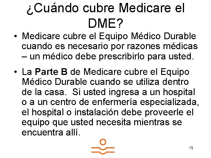 ¿Cuándo cubre Medicare el DME? • Medicare cubre el Equipo Médico Durable cuando es