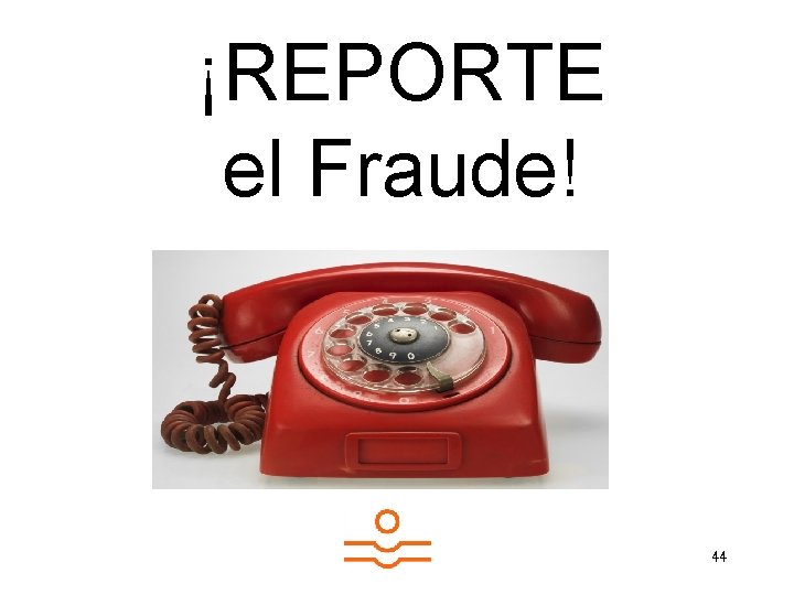 ¡REPORTE el Fraude! 44 