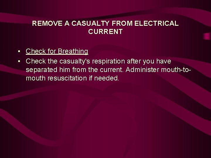 REMOVE A CASUALTY FROM ELECTRICAL CURRENT • Check for Breathing • Check the casualty's