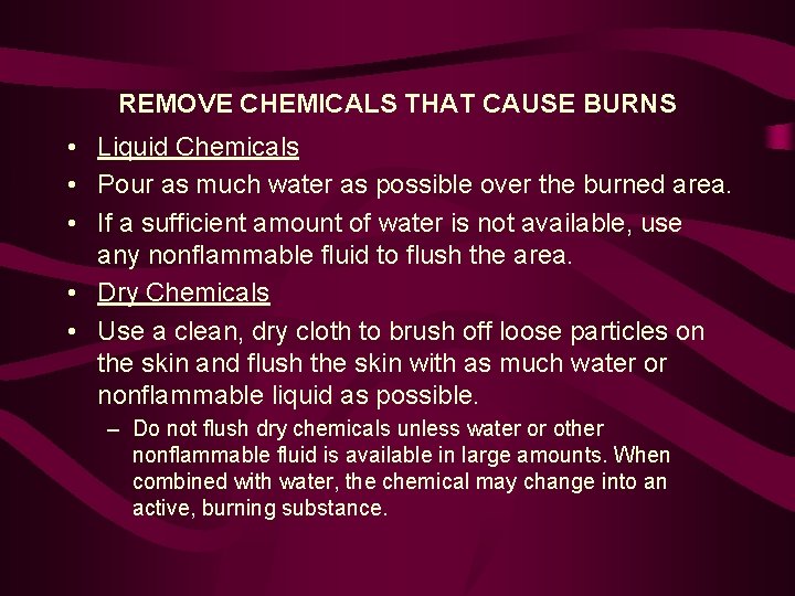 REMOVE CHEMICALS THAT CAUSE BURNS • Liquid Chemicals • Pour as much water as