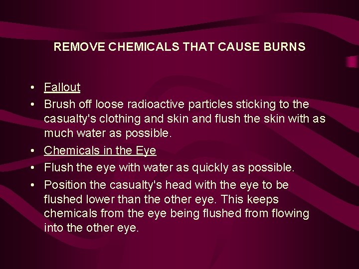 REMOVE CHEMICALS THAT CAUSE BURNS • Fallout • Brush off loose radioactive particles sticking