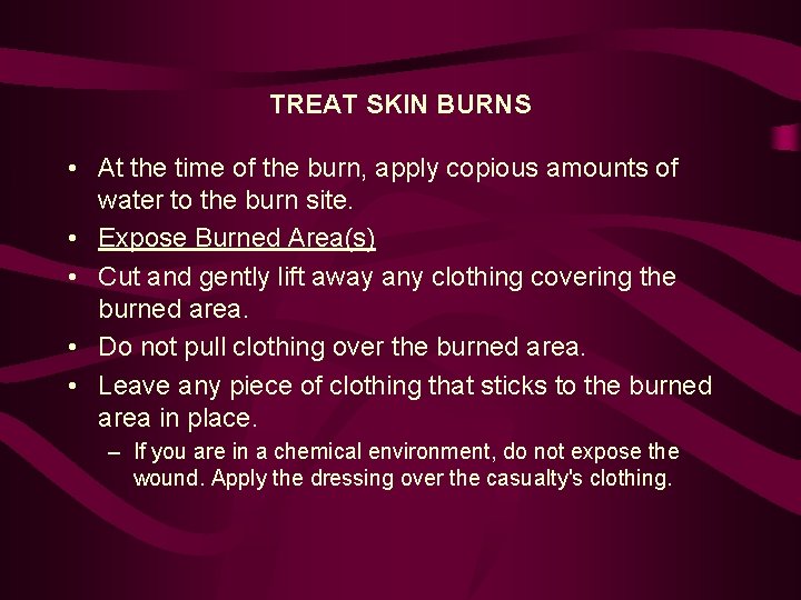 TREAT SKIN BURNS • At the time of the burn, apply copious amounts of