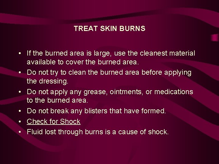 TREAT SKIN BURNS • If the burned area is large, use the cleanest material