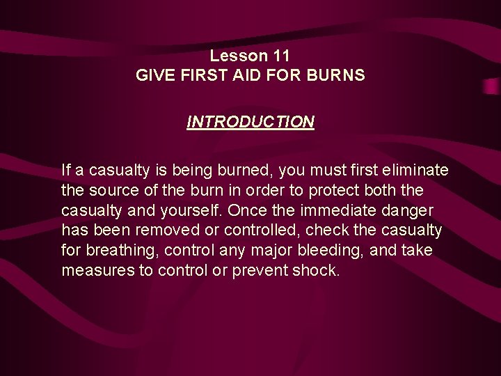 Lesson 11 GIVE FIRST AID FOR BURNS INTRODUCTION If a casualty is being burned,