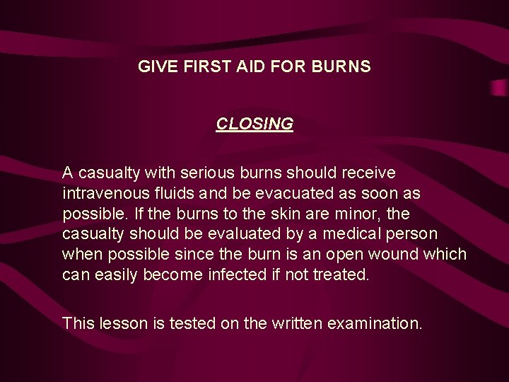 GIVE FIRST AID FOR BURNS CLOSING A casualty with serious burns should receive intravenous