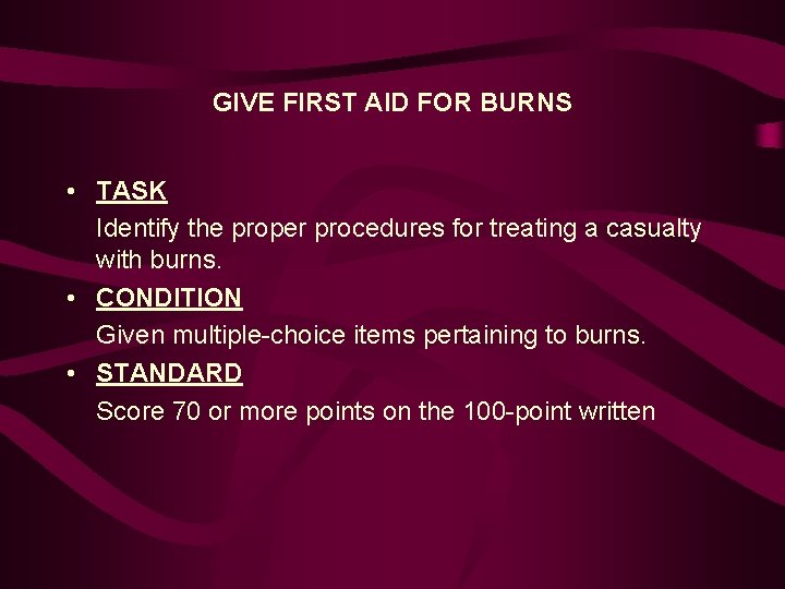 GIVE FIRST AID FOR BURNS • TASK Identify the proper procedures for treating a