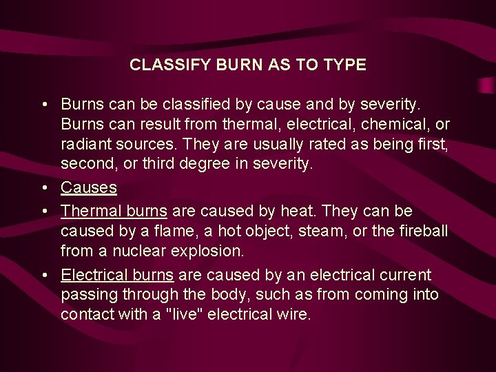 CLASSIFY BURN AS TO TYPE • Burns can be classified by cause and by