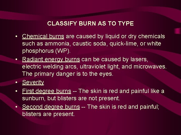 CLASSIFY BURN AS TO TYPE • Chemical burns are caused by liquid or dry