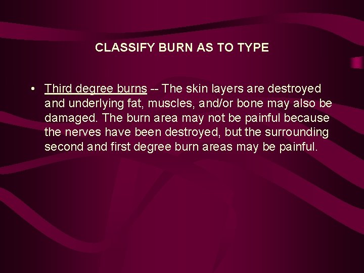 CLASSIFY BURN AS TO TYPE • Third degree burns -- The skin layers are