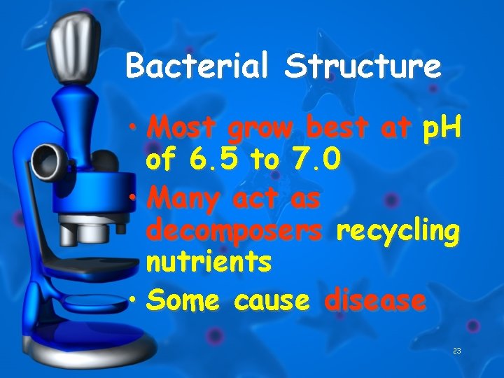 Bacterial Structure • Most grow best at p. H of 6. 5 to 7.