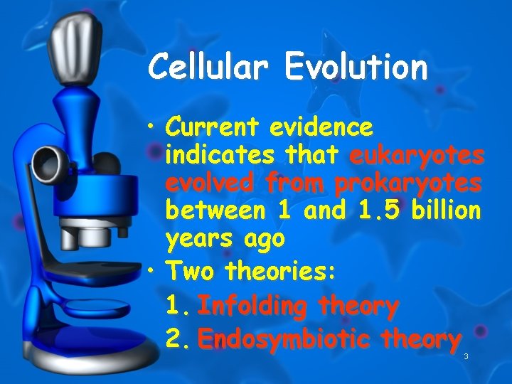 Cellular Evolution • Current evidence indicates that eukaryotes evolved from prokaryotes between 1 and