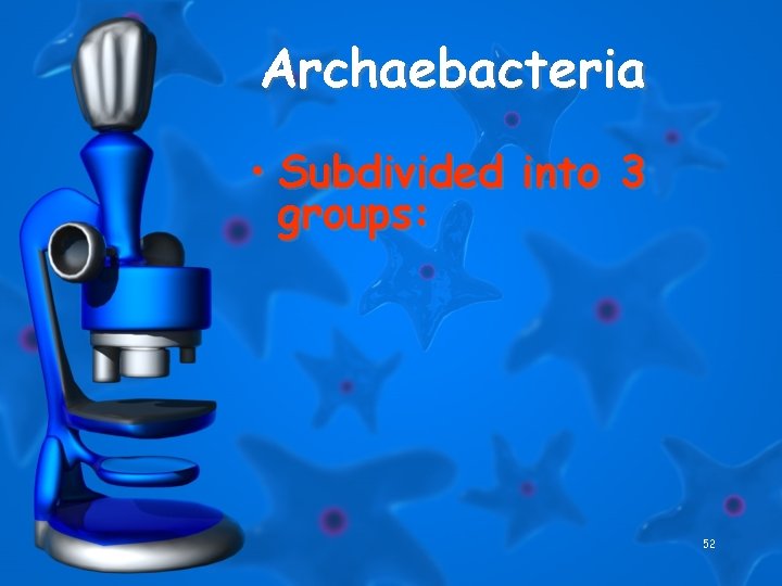 Archaebacteria • Subdivided into 3 groups: 52 