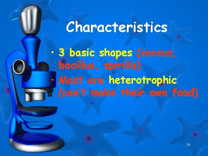 Characteristics • 3 basic shapes (coccus, bacillus, spirilla) • Most are heterotrophic (can’t make