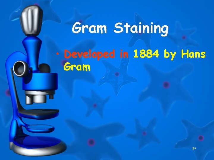 Gram Staining • Developed in 1884 by Hans Gram 59 