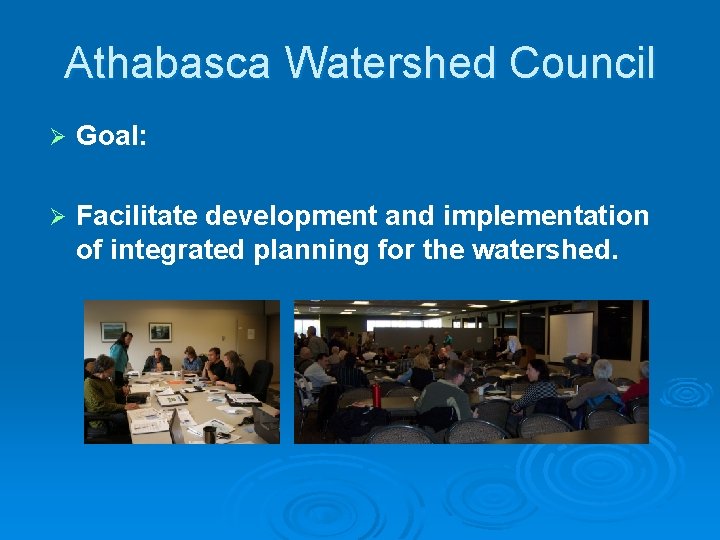 Athabasca Watershed Council Ø Goal: Ø Facilitate development and implementation of integrated planning for