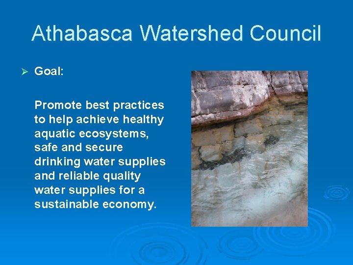 Athabasca Watershed Council Ø Goal: Promote best practices to help achieve healthy aquatic ecosystems,