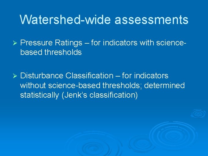 Watershed-wide assessments Ø Pressure Ratings – for indicators with sciencebased thresholds Ø Disturbance Classification