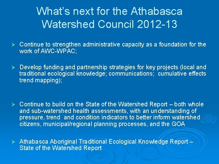 What’s next for the Athabasca Watershed Council 2012 -13 Ø Continue to strengthen administrative