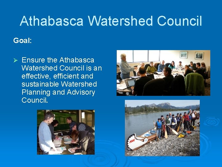 Athabasca Watershed Council Goal: Ø Ensure the Athabasca Watershed Council is an effective, efficient