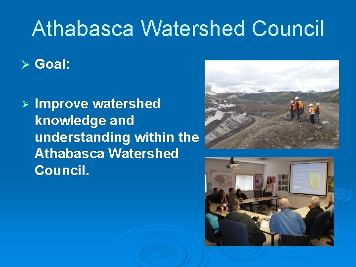 Athabasca Watershed Council Ø Goal: Ø Improve watershed knowledge and understanding within the Athabasca
