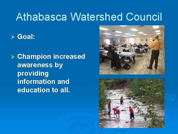 Athabasca Watershed Council Ø Goal: Ø Champion increased awareness by providing information and education