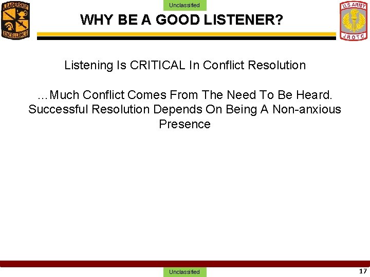 Unclassified WHY BE A GOOD LISTENER? Listening Is CRITICAL In Conflict Resolution …Much Conflict