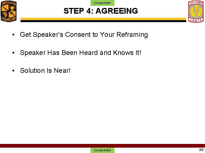 Unclassified STEP 4: AGREEING • Get Speaker’s Consent to Your Reframing • Speaker Has