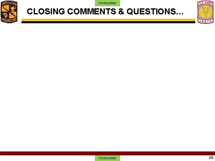 Unclassified CLOSING COMMENTS & QUESTIONS… Unclassified 36 