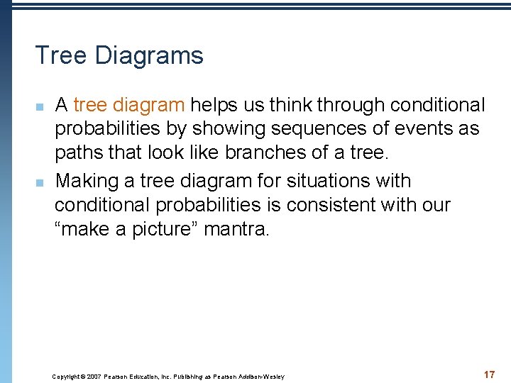 Tree Diagrams n n A tree diagram helps us think through conditional probabilities by