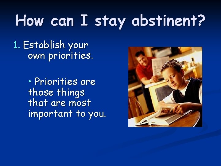 How can I stay abstinent? 1. Establish your own priorities. • Priorities are those