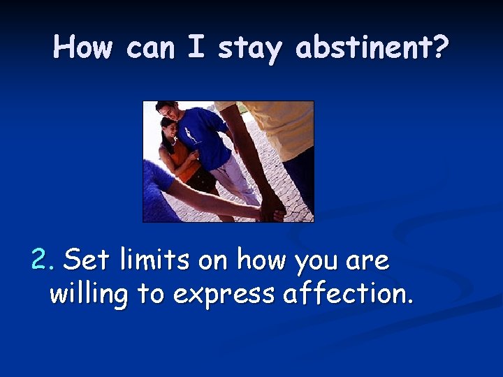 How can I stay abstinent? 2. Set limits on how you are willing to