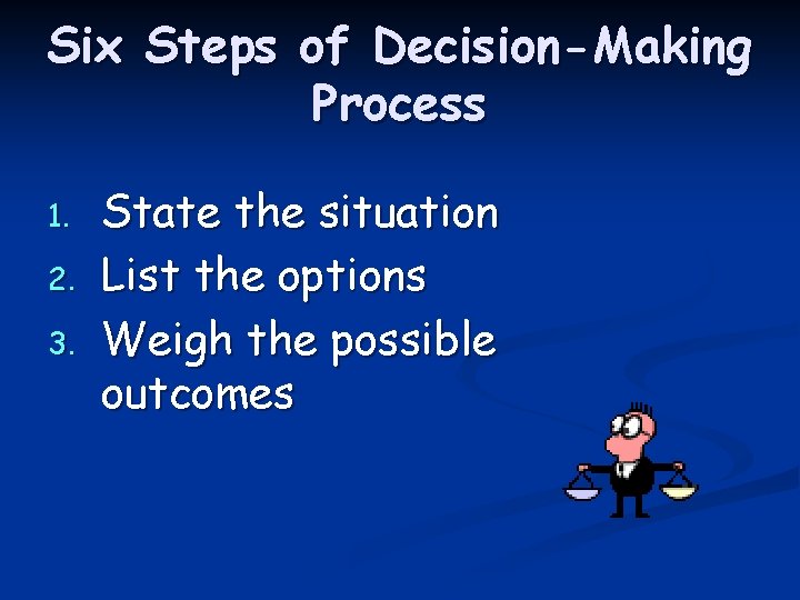 Six Steps of Decision-Making Process 1. 2. 3. State the situation List the options