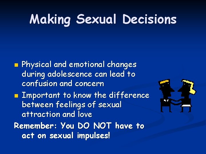 Making Sexual Decisions Physical and emotional changes during adolescence can lead to confusion and