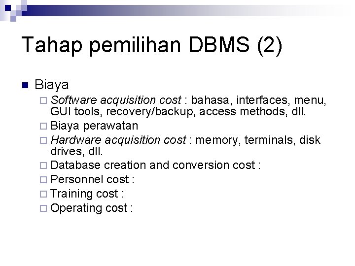 Tahap pemilihan DBMS (2) n Biaya ¨ Software acquisition cost : bahasa, interfaces, menu,