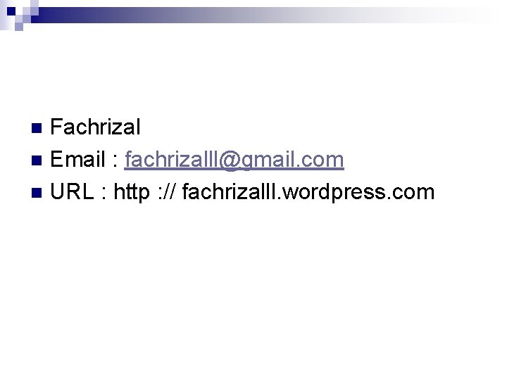 Fachrizal n Email : fachrizalll@gmail. com n URL : http : // fachrizalll. wordpress.