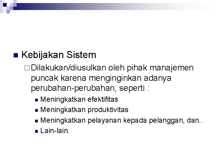 n Kebijakan Sistem ¨ Dilakukan/diusulkan oleh pihak manajemen puncak karena menginginkan adanya perubahan-perubahan, seperti