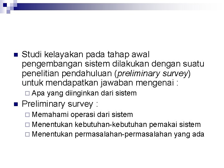 n Studi kelayakan pada tahap awal pengembangan sistem dilakukan dengan suatu penelitian pendahuluan (preliminary