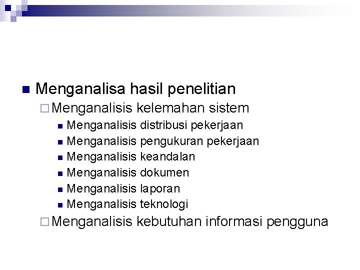 n Menganalisa hasil penelitian ¨ Menganalisis kelemahan sistem n Menganalisis distribusi pekerjaan n Menganalisis