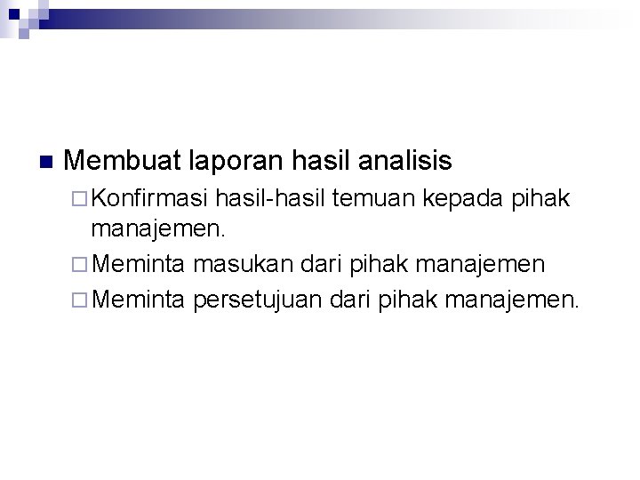 n Membuat laporan hasil analisis ¨ Konfirmasi hasil-hasil temuan kepada pihak manajemen. ¨ Meminta